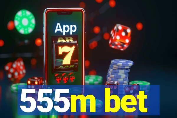 555m bet